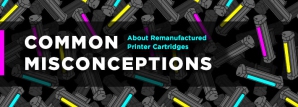 Common Misconceptions About Remanufactured Printer Cartridges