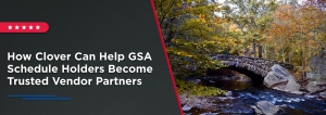 How Clover Can Help GSA Schedule Holders Become Trusted Vendor Partners