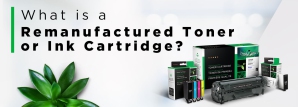 What is a Remanufactured Toner or Ink Cartridge?